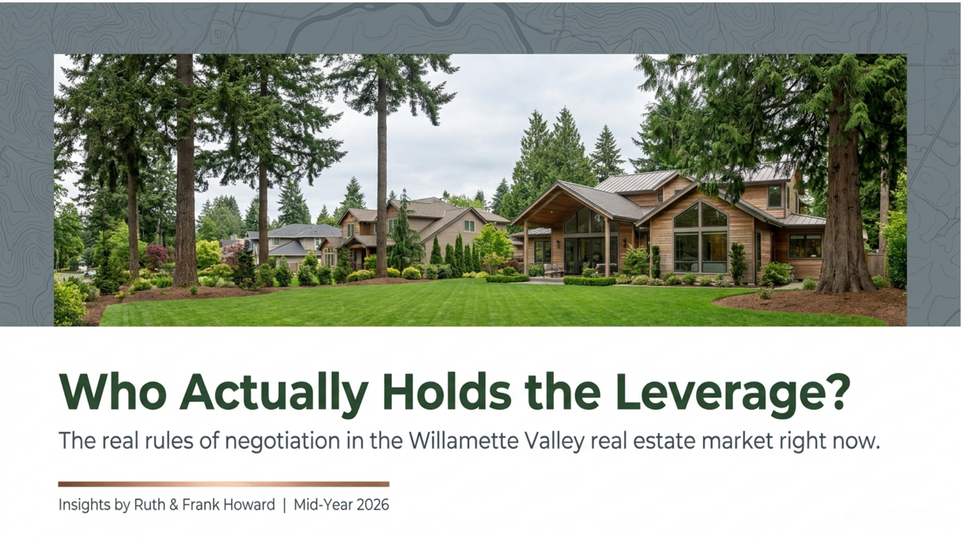 Willamette Valley home exterior with mature trees — "Who Actually Holds the Leverage?" insights by Ruth & Frank Howard, Mid-Year 2026, Your Howard Team Willamette Valley home exterior with mature trees — "Who Actually Holds the Leverage?" insights by Ruth & Frank Howard, Mid-Year 2026, Your Howard Team